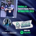 Aposta de Valor | PODCAST – EP. 123 – Palestra Danilo Pereira Bet Masters Pinnacle 2023