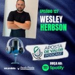 Aposta de Valor | PODCAST – EP. 127 – Wesley Herbson