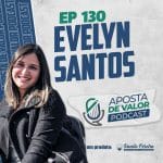 Aposta de Valor | PODCAST – EP. 130 – Evelyn Santos (FullTrader)
