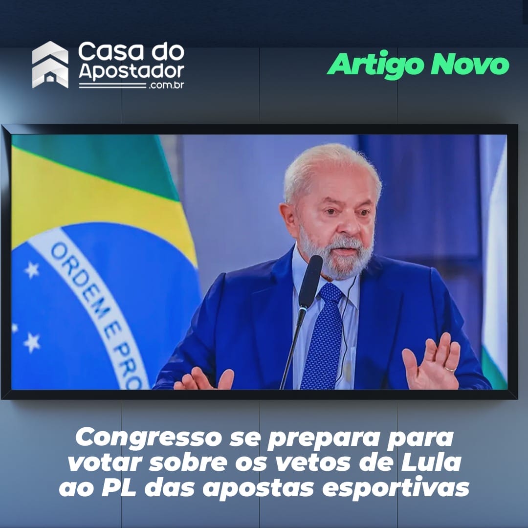 Congresso se prepara para votar sobre os vetos de Lula ao PL das apostas esportivas